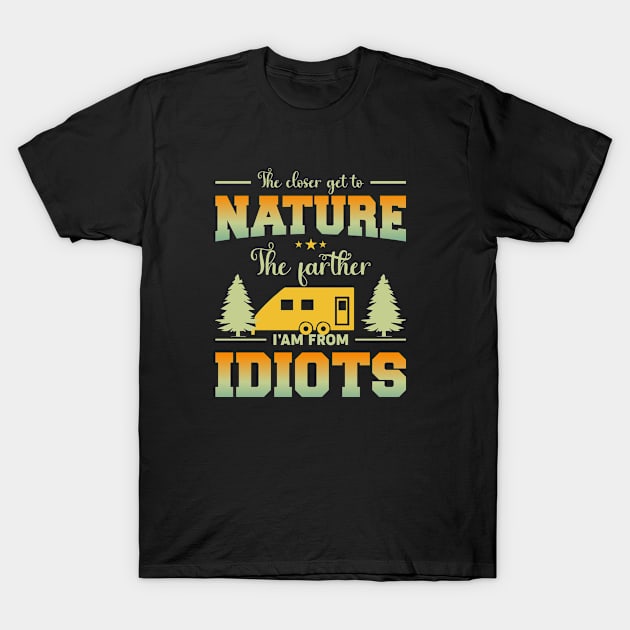 The Closer I Get To Nature The Farther I Am From Idiots T-Shirt by GoodWills